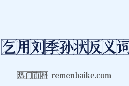 乞用刘季孙状反义词是什么意思的图片